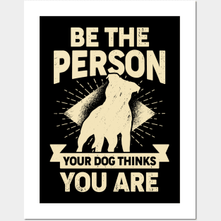 Be The Person Your Dog Thinks You Are Posters and Art